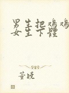 男生把鸡鸡插入女生下体