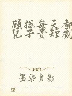 顾总每天都想父凭子贵短剧免费观看全集高清