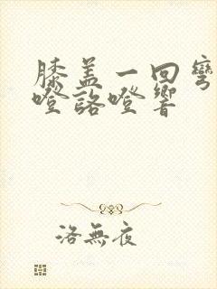 膝盖一回弯就咯噔咯噔响