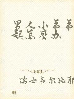 男人小弟弟硬不起怎么办