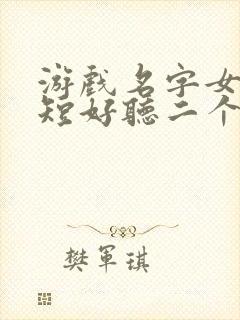 游戏名字女生简短好听二个字