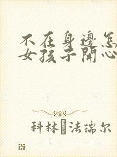 不在身边怎么哄女孩子开心