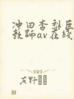 冲田杏梨巨乳女教师av在线封面