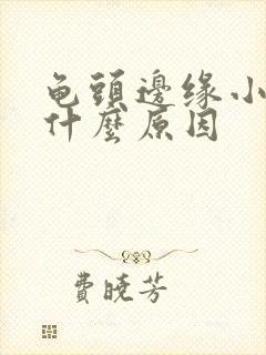 龟头边缘小颗粒什么原因