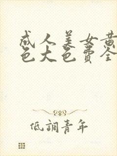 成人美女黄网站色大色费全看在线观看