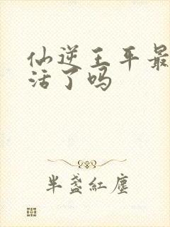 仙逆王平最后复活了吗