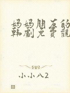 妈妈朋友的儿子韩剧免费观看