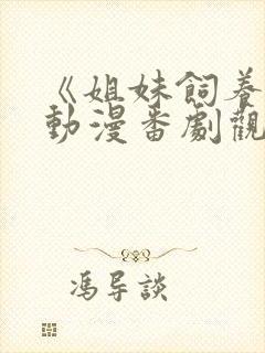 《姐妹饲养员》动漫番剧观看