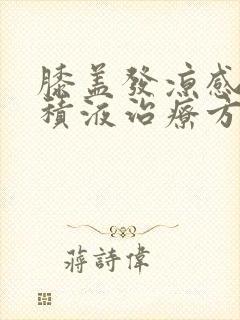 膝盖发凉感觉有积液治疗方法