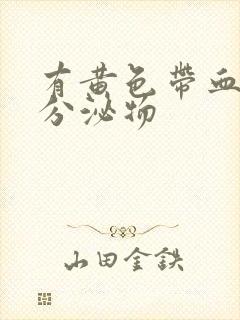 有黄色带血丝的分泌物