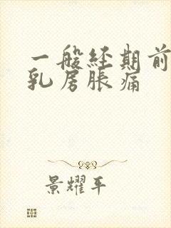 一般经期前几天乳房胀痛