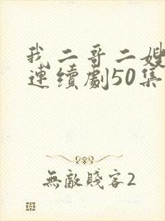 我二哥二嫂电视连续剧50集播放