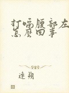 打嗝腹部左侧疼怎么回事