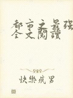 都市之最强狂兵全文阅读