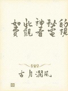 如此神秘的他免费观看电视剧全集