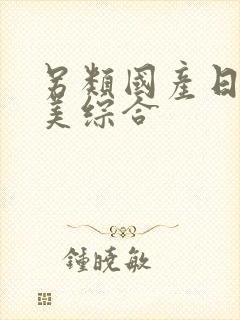 另类国产日韩欧美综合