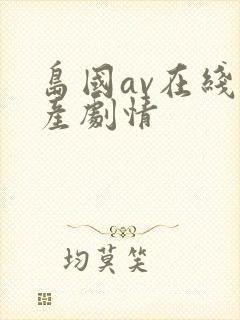 岛国av在线国产剧情