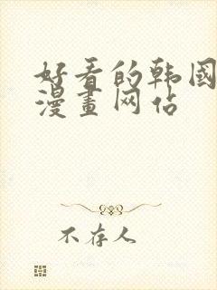 好看的韩国羞羞漫画网站