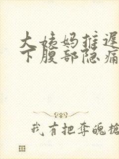 大姨妈推迟肚子下腹部隐痛的原因