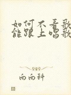 如何不看歌词才能跟上唱歌的节奏