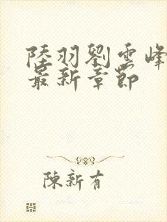 陆羽刘云峰全文最新章节