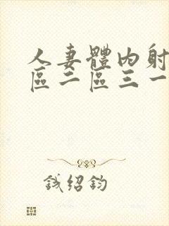 人妻体内射精一区二区三一一区