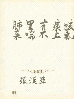 肺里有痰咳不出来喘不上气