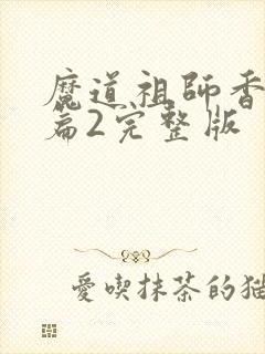 魔道祖师香火炉篇2完整版