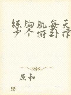 练胸肌每天做多少个俯卧撑