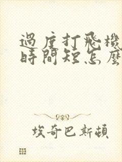 过度打飞机导致时间短怎么办