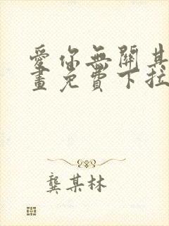 爱你无关其他漫画免费下拉式