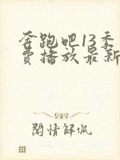 奔跑吧13季免费播放最新一期