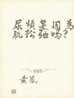 尿频是因为盆底肌松弛吗?