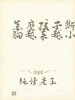 怎么孩子断奶后胸越来越小怎么办