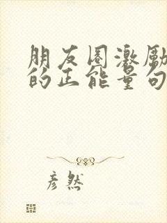 朋友圈激励人心的正能量句子