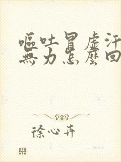 呕吐冒虚汗浑身无力怎么回事