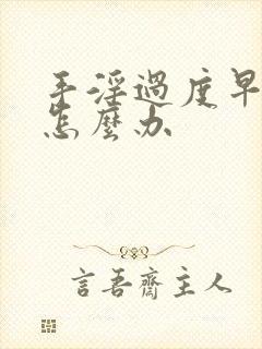 手淫过度早射了怎么办