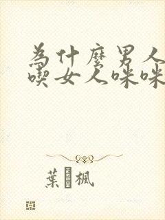 为什么男人喜欢吃女人咪咪