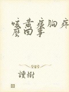 咳黄痰胸疼是怎么回事封面