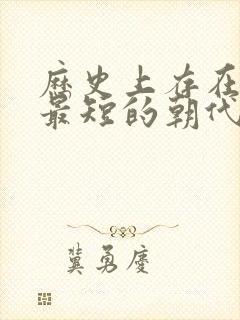 历史上存在时间最短的朝代