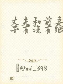 丈夫和前妻的孩子有没有继承权