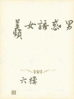 美女诱惑男人视频