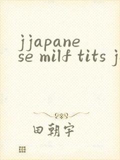 jjapanese milf tits jav tube
