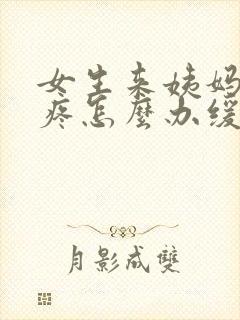 女生来姨妈肚子疼怎么办缓解