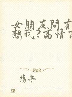 女朋友问有没有想我?高情商回复