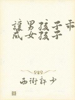 让男孩子乖乖变成女孩子