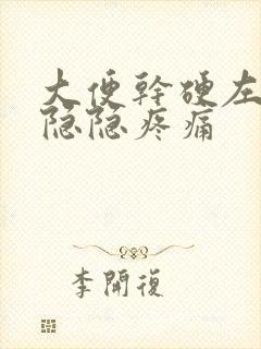 大便干硬左腹部隐隐疼痛