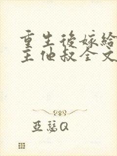 重生后嫁给了男主他叔全文免费阅读