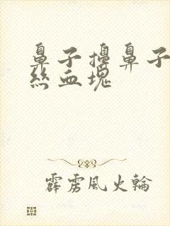 鼻子擤鼻子有血丝血块