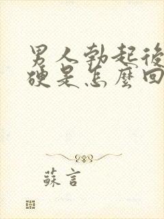 男人勃起后不够硬是怎么回事